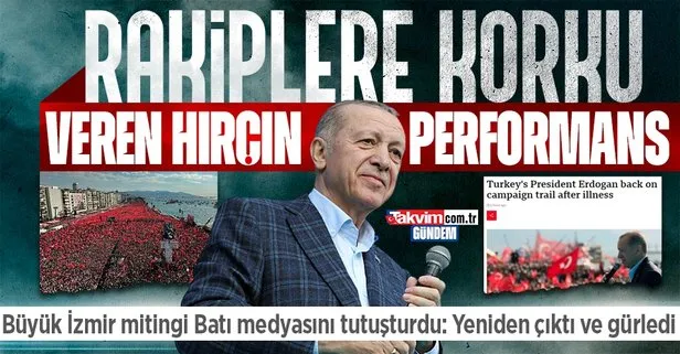 Başkan Erdoğan’ın tarihi İzmir mitingi Batı medyasında paniğe neden oldu: Rakiplere korku veren hırçın bir performans
