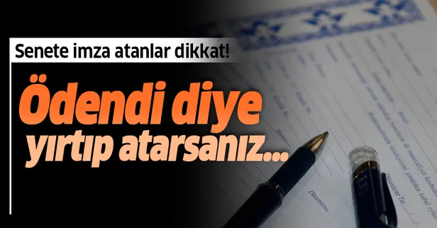 Senete imza atanlar dikkat! Ödendi diye yırtıp atarsanız...