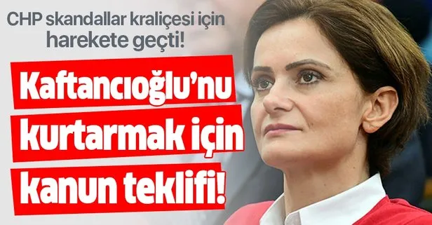CHP Canan Kaftancıoğlu’nu kurtarmak için kanun teklifi hazırladı!