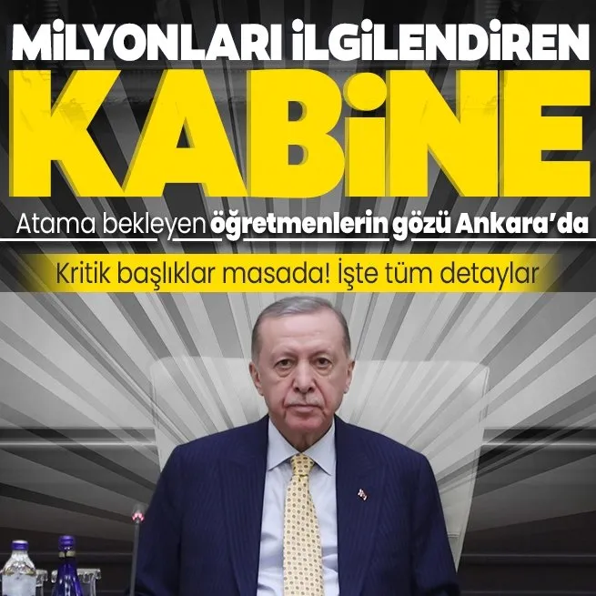 Başkan Erdoğan liderliğinde Kabine toplanıyor! Masada hangi konular var? Öğretmen ataması olacak mı?