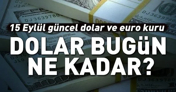 Dolar kuru bugün ne kadar? İşte 15 Eylül 2018 güncel dolar ve euro fiyatları