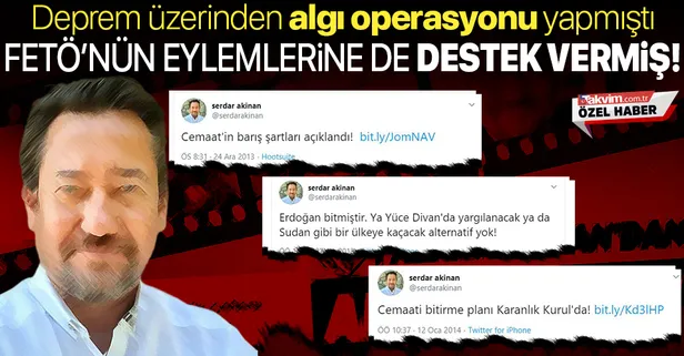 Deprem üzerinden algı operasyonu yapan Serdar Akinan, FETÖ’nün eylemlerine açık destek vermiş