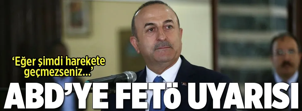 Çavuşoğlu’ndan ABD’ye FETÖ uyarısı