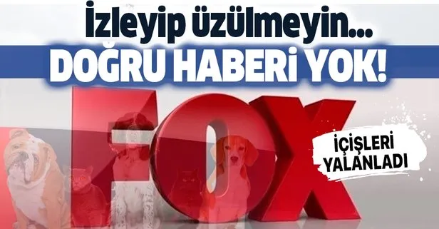 İçişleri Bakanlığından Fox TV’ye yalanlama! “Hayvanseverlerimiz, Fox Haber’i izleyip üzülmesinler…”