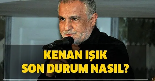 kenan isik son hali kenan isik son saglik durumu nasil kenan isik neden komaya girdi takvim