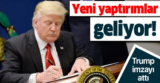 Trump imzayı attı! Yeni yaptırımlar geliyor...