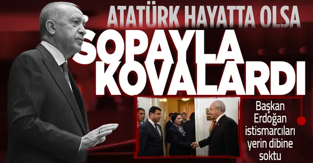 Başkan Erdoğan'dan CHP'ye tepki: Gazi hayatta olsaydı bunları o partiden sopayla kovalardı