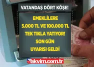 SGK-SSK ve Bağkurlu emeklilere 5.000 TL ve 100.000 TL tek tık ile yatıyor! Vatandaş dört köşe! Son gün uyarısı yapıldı!