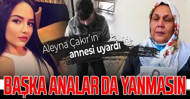 SON DAKİKA: Aleyna Çakır’ın annesi genç kızları uyardı: Ben yandım başka analar da yanmasın