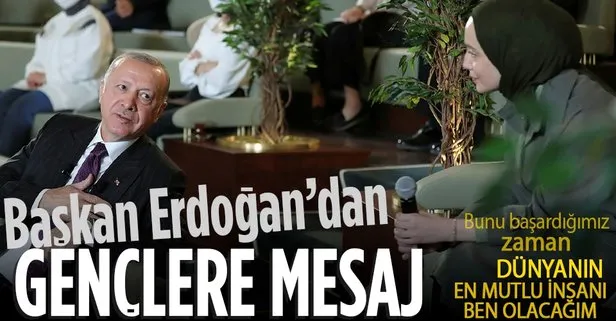 Başkan Erdoğan gençlere seslendi: Bunu başardığımız zaman, dünyanın en mutlu insanı ben olacağım