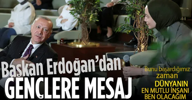 Başkan Erdoğan gençlere seslendi: Bunu başardığımız zaman, dünyanın en mutlu insanı ben olacağım