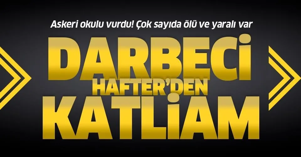 Darbeci Hafter'e ait savaş uçakları Hadbe'de askeri okula saldırdı! Ölü ve yaralılar var...