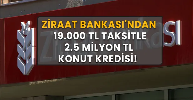 Ev alacaklara müjde! Hayaliniz gerçek olsun! Ziraat Bankası'ndan 19.000 TL taksitle 2.5 milyon TL konut kredisi!