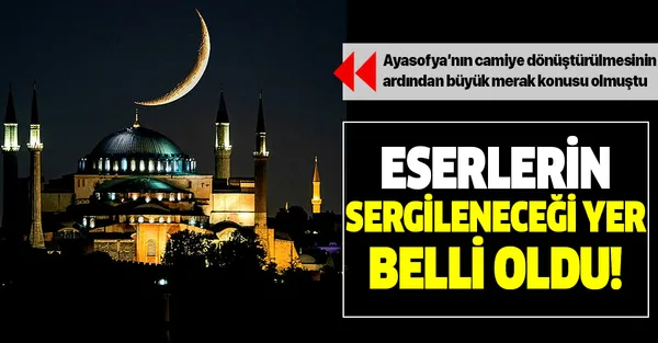Son dakika: Ayasofya'daki eserlerin sergileneceği yer belli oldu!-1