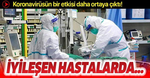 Son dakika: Koronavirüsün bir etkisi daha ortaya çıktı! İyileşen hastalarda...-1