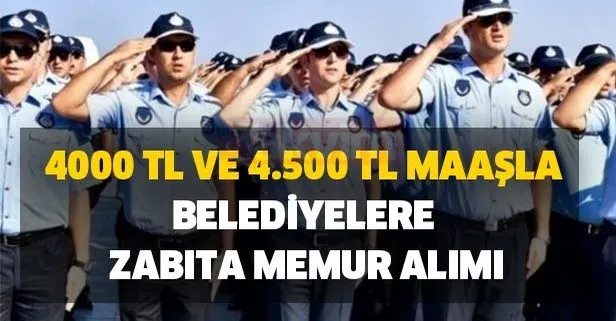 4000 TL ve 4.500 TL maaşla belediyelere zabıta memur alımı