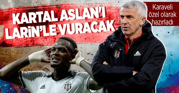 Beşiktaş Larin'i Galatasaray derbsine özel olarak hazırlıyor! Aslan'ı ‘Belalısı’ ile vuracak