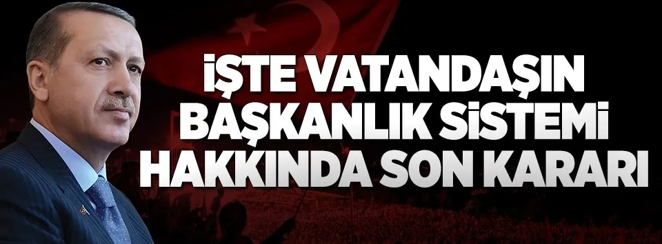 Vatandaş ‘Başkanlık’ için ne diyor?
