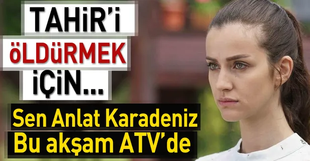 Sen Anlat Karadeniz yeni bölümüyle bu akşam ATV'de