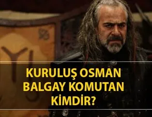 Balgay Komutan kimdir? Kuruluş Osman Moğol komutan Balgay tarihte var mı?