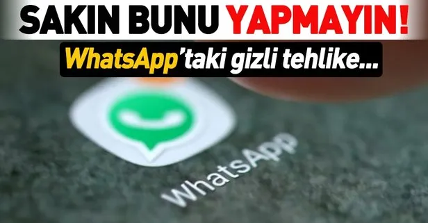 WhatsApp'tan gelen gizli tehlike! Sakın bunu yapmayın