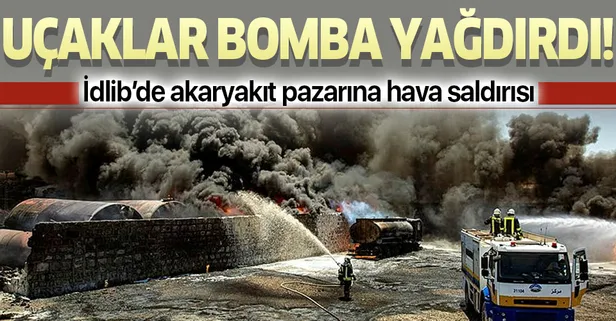 İdlib'de akaryakıt pazarına hava saldırısı