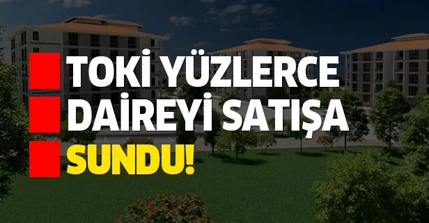 TOKİ yüzlerce evi uygun fiyatlarla satışa başladı!