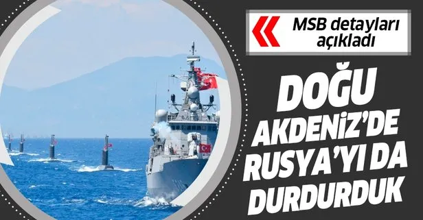 Doğu Akdeniz'de Rusya'yı da durdurduk