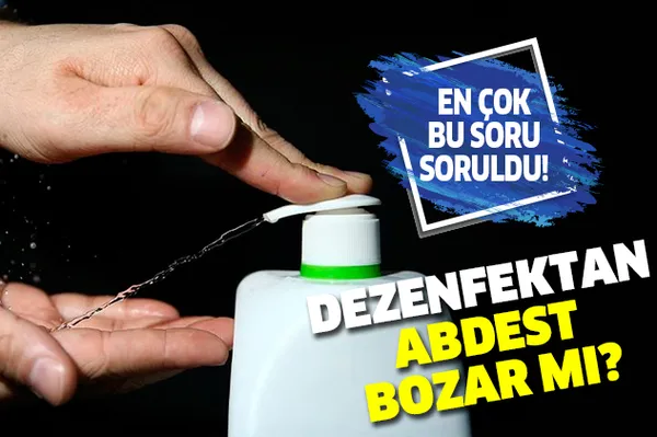 Koronavirüsten sonra en çok bu sorunun cevabı araştırılıyor! Dezenfektan abdest bozar mı?-1