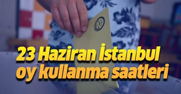 23 Haziran İstanbul seçimi! Oy verme işlemi saat kaçta başlayacak, kaçta bitecek? Oy kullanma saatleri