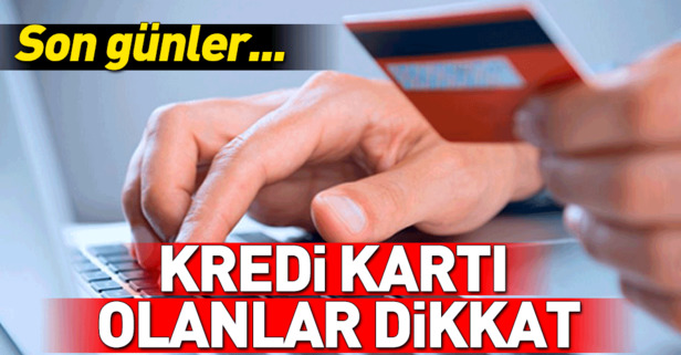 Kredi kartı olanlar dikkat! Son günler...