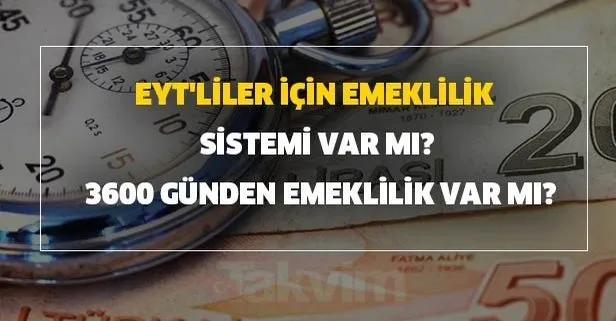 EYT’liler için emeklilik sistemi var mı? 3600 günden emeklilik var mı?