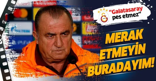 Galatasaray Teknik Direktörü Fatih Terim: Merak etmeyin ben buradayım