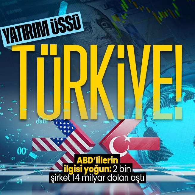 Yatırım üssü Türkiye! ABDlilerin ilgisi yoğun: 14 milyar doları aştı