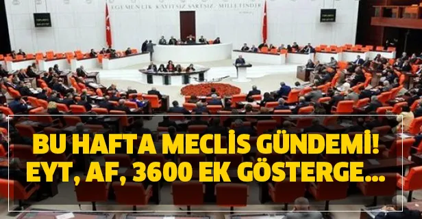 2 Mart Meclis gündemi! EYT, af, 3600 ek gösterge yasası bekleniyor