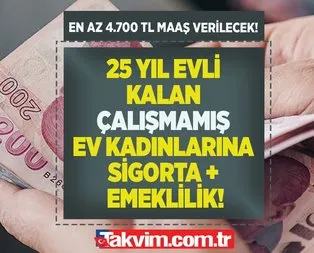 25 yıl evli kalan kadınlara emeklilik! 4.700 TL maaş...