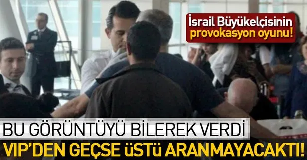 İsrail Büyükelçisi VIPyi tercih etse aranmayacaktı!