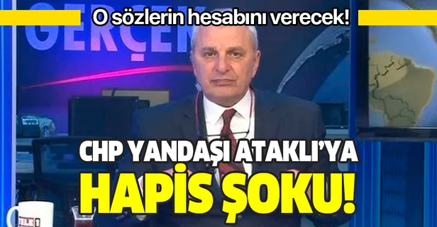 CHP yandaşı Can Ataklı'ya hapis şoku!