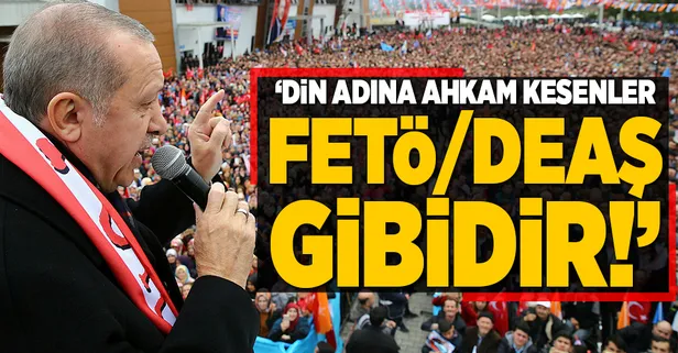 Erdoğan: "Din adına ahkam kesenler FETÖ/DEAŞ gibidir!"