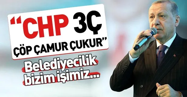 Başkan Erdoğan: CHP çöptür, çukurdur, çamurdur! Bu iş gönül işi...