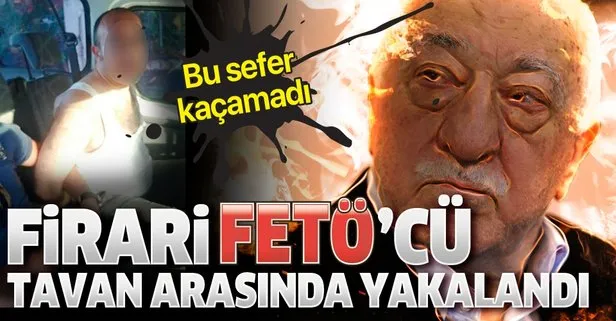 3 yıldır firari olan FETÖ’cü İstanbul’da tavan arasında yakalandı