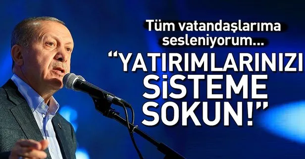 Erdoğan: Yatırımlarınızı sisteme sokun