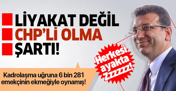 Liyakat değil CHP'li olma şartı! Kadrolaşma uğruna 6 bin 281 emekçinin ekmeğiyle oynamış...