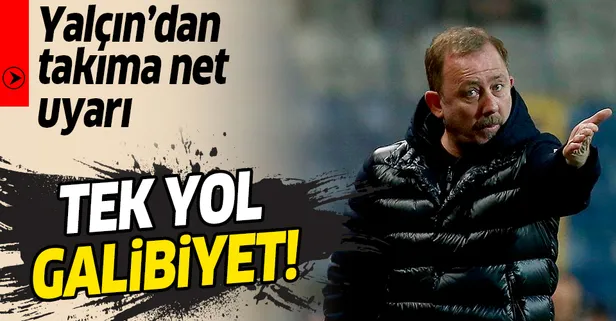 Sergen Yalçın'dan takıma uyarı: Tek yol galibiyet