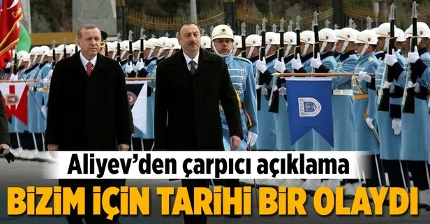 İlham Aliyev: Bizim için tarihi bir olaydı