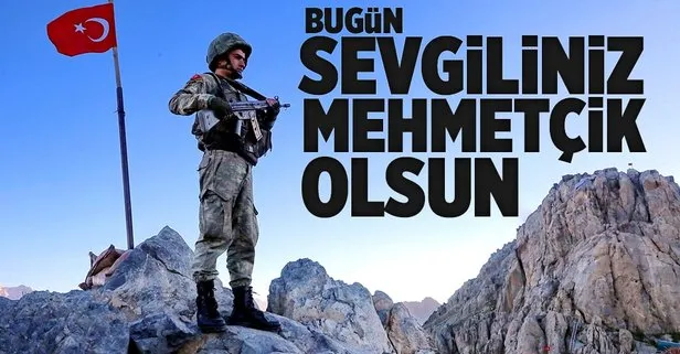 Bugün sevgiliniz Mehmetçik olsun!