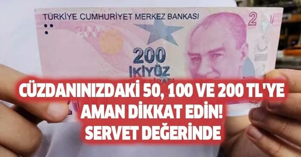 Cüzdanınızdaki 50, 100 ve 200 TL'ye aman dikkat edin! Servet değerinde