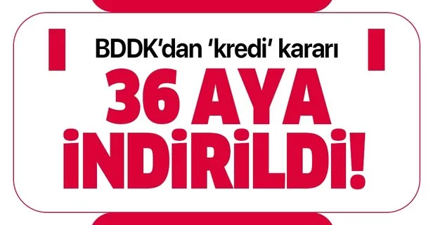 Son dakika: BDDK’dan tüketici kredileri kararı: 60 aydan 36 aya indi