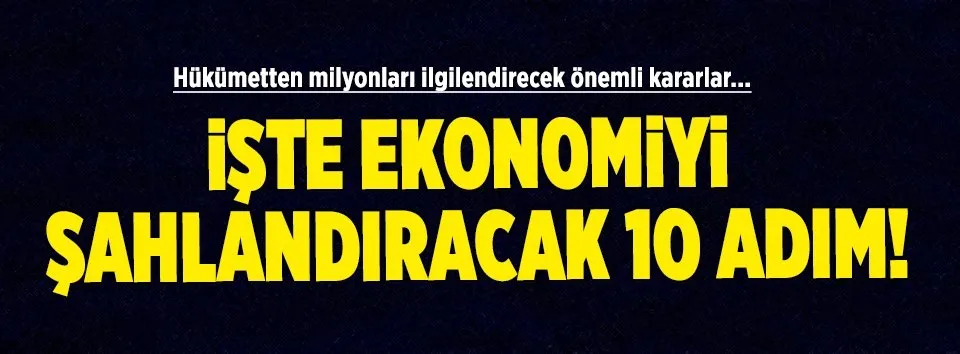 İşte hükümetin 10 ekonomi adımı