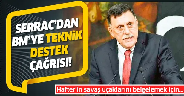 Libya Başbakanı Serrac'dan BM'ye 'teknik destek' çağrısı! Hafter'in savaş uçaklarını belgelemek için...